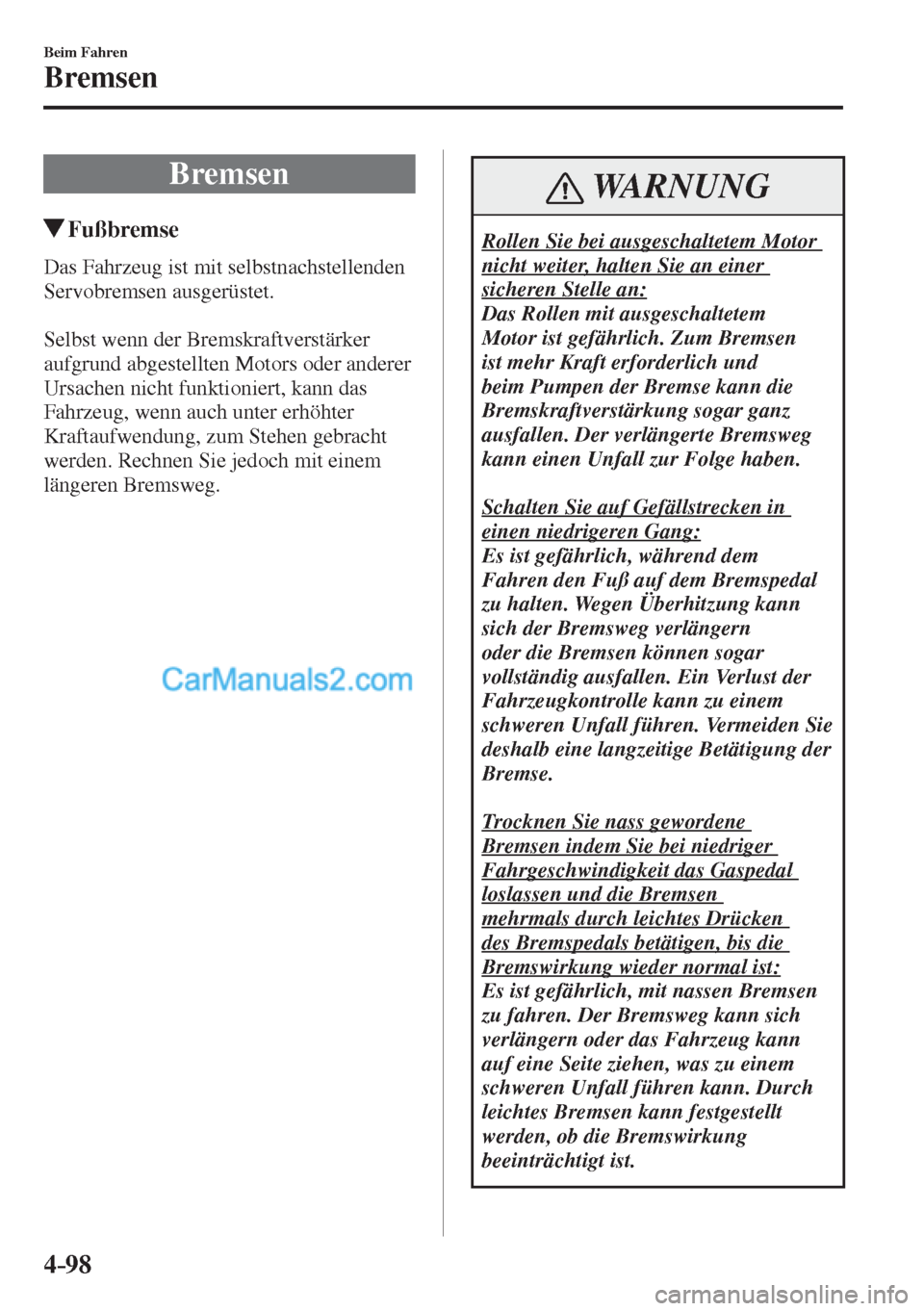 MAZDA MODEL CX-5 2017  Betriebsanleitung (in German) 4–98
Beim Fahren
Bremsen
      B r e m s e n
       Fußbremse
              Das  Fahrzeug  ist  mit  selbstnachstellenden 
Servobremsen ausgerüstet.
  
  Selbst wenn der Bremskraftverstärker 
auf