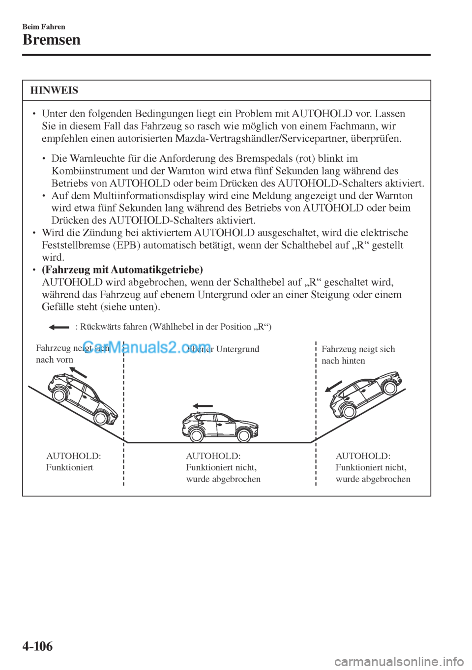 MAZDA MODEL CX-5 2017  Betriebsanleitung (in German) 4–106
Beim Fahren
Bremsen
 HINWEIS
� � ��  Unter den folgenden Bedingungen liegt ein Problem mit AUTOHOLD vor. Lassen 
Sie in diesem Fall das Fahrzeug so rasch wie möglich von einem Fachmann, wi
