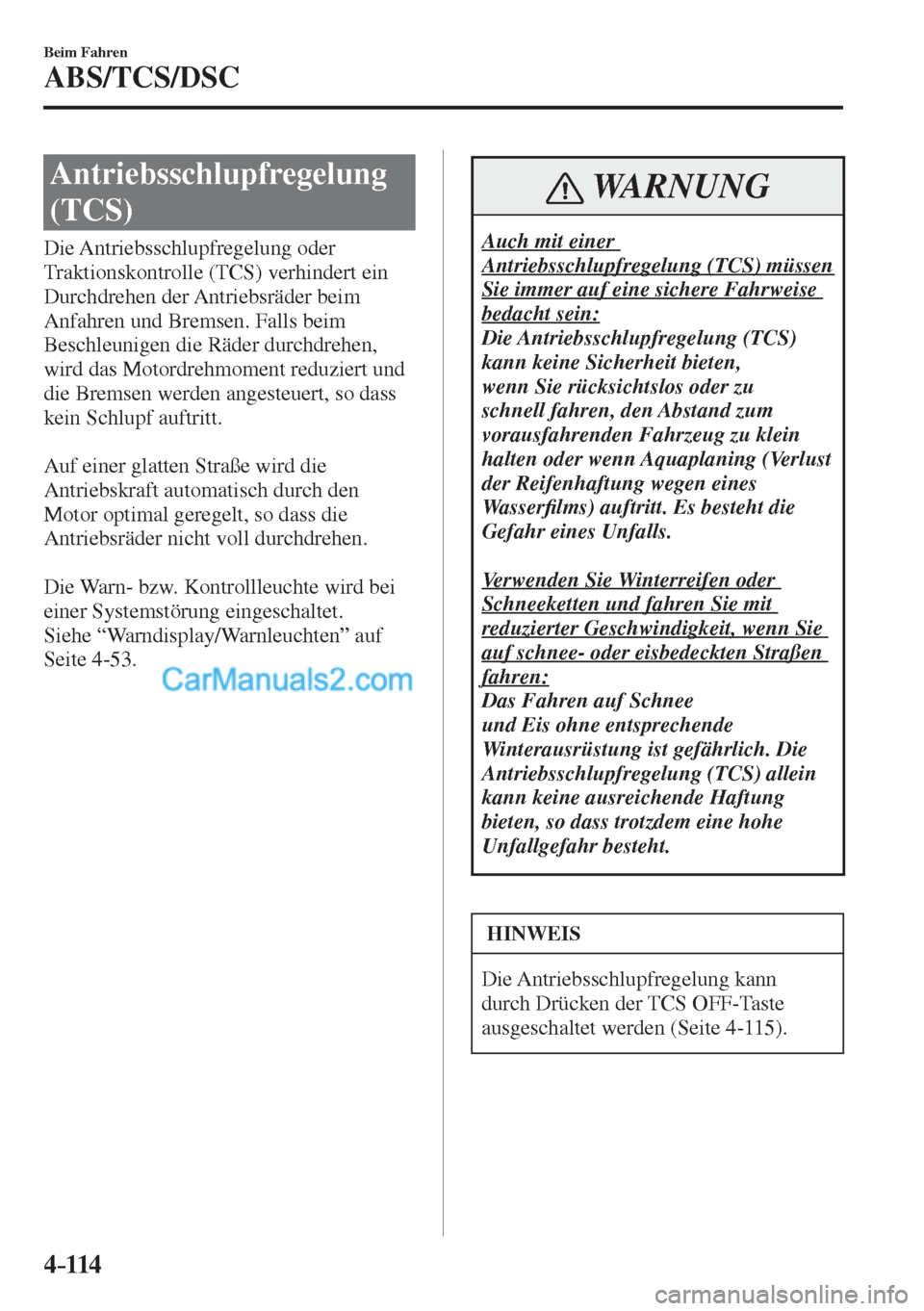 MAZDA MODEL CX-5 2017  Betriebsanleitung (in German) 4–114
Beim Fahren
ABS/TCS/DSC
 Antriebsschlupfregelung 
(TCS)
            Die  Antriebsschlupfregelung  oder 
Traktionskontrolle (TCS) verhindert ein 
Durchdrehen der Antriebsräder beim 
Anfahren u