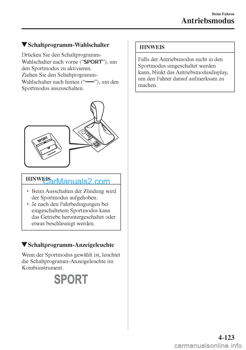 MAZDA MODEL CX-5 2017  Betriebsanleitung (in German) 4–123
Beim Fahren
Antriebsmodus
         Schaltprogramm-Wahlschalter
    Drücken  Sie  den  Schaltprogramm-
Wahlschalter nach vorne (“ 
 ”),  um 
den Sportmodus zu aktivieren.
  Ziehen Sie den 