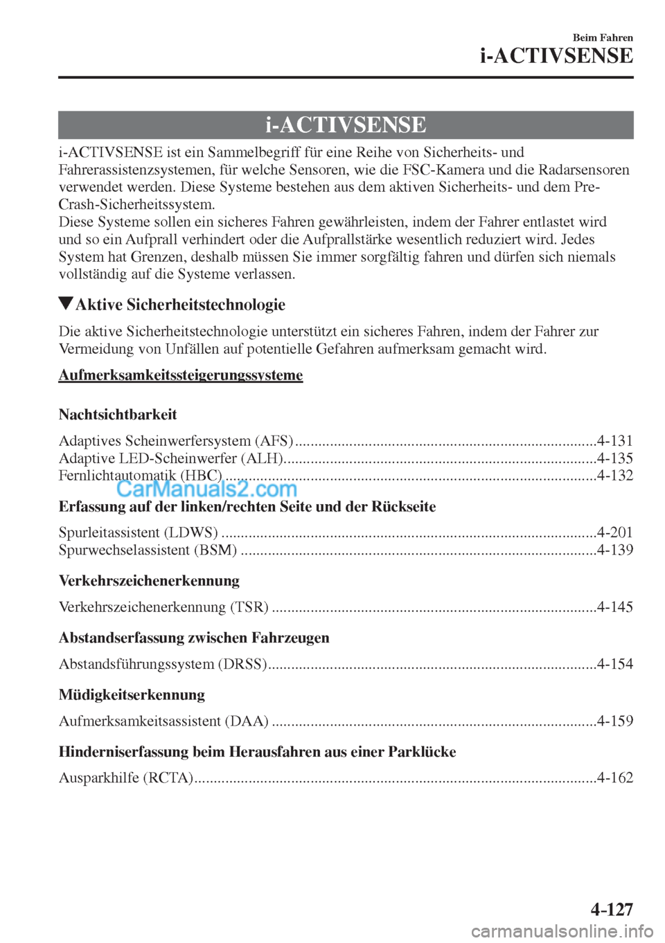 MAZDA MODEL CX-5 2017  Betriebsanleitung (in German) 4–127
Beim Fahren
i-ACTIVSENSE
      i-ACTIVSENSE
            i-ACTIVSENSE  ist  ein  Sammelbegriff  für  eine  Reihe  von  Sicherheits-  und 
Fahrerassistenzsystemen, für welche Sensoren, wie die