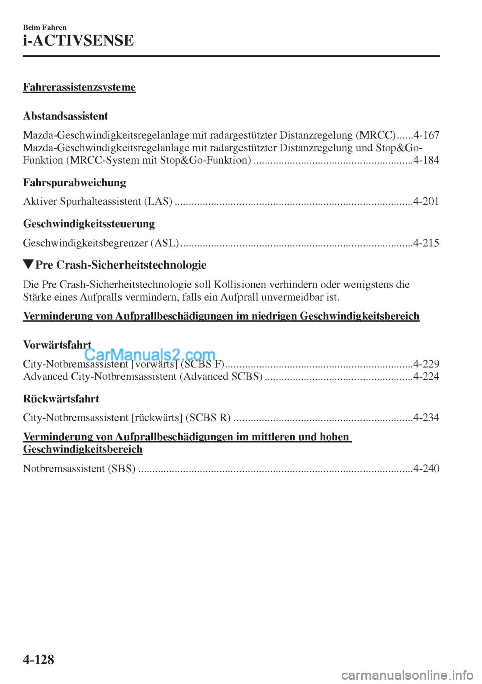MAZDA MODEL CX-5 2017 Betriebsanleitung (in German) 4–128
Beim Fahren
i-ACTIVSENSE
Fahrerassistenzsysteme
Abstandsassistent
Mazda-Geschwindigkeitsregelanlage mit radargestützter Distanzregelung (MRCC) ...... 4-167
Mazda-Geschwindigke MAZDA MODEL CX-5 2017 Betriebsanleitung (in German) 4–128
Beim Fahren
i-ACTIVSENSE
Fahrerassistenzsysteme
Abstandsassistent
Mazda-Geschwindigkeitsregelanlage mit radargestützter Distanzregelung (MRCC) ...... 4-167
Mazda-Geschwindigke