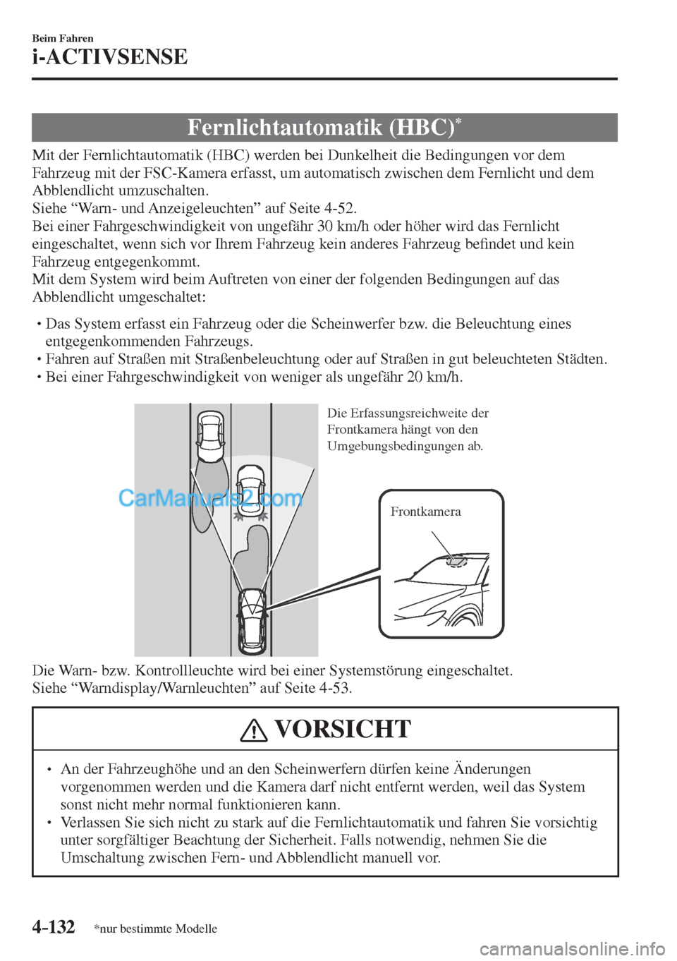 MAZDA MODEL CX-5 2017  Betriebsanleitung (in German) 4–132
Beim Fahren
i-ACTIVSENSE
*nur bestimmte Modelle
 Fernlichtautomatik  (HBC) * 
              Mit  der  Fernlichtautomatik  (HBC)  werden  bei  Dunkelheit  die  Bedingungen  vor  dem 
Fahrzeug m