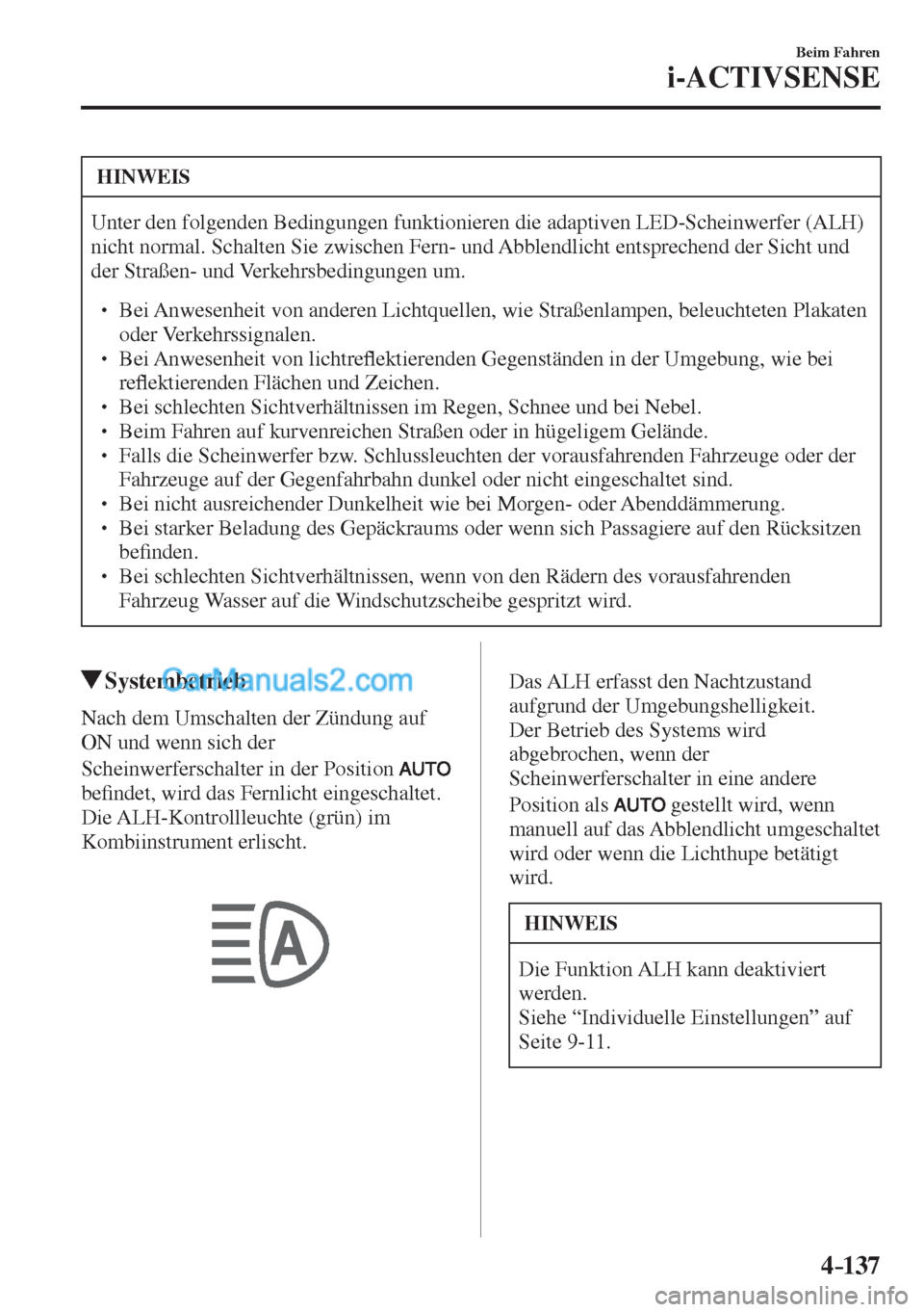 MAZDA MODEL CX-5 2017  Betriebsanleitung (in German) 4–137
Beim Fahren
i-ACTIVSENSE
 HINWEIS
 Unter den folgenden Bedingungen funktionieren die adaptiven LED-Scheinwerfer (ALH) 
nicht normal. Schalten Sie zwischen Fern- und Abblendlicht entsprechend d