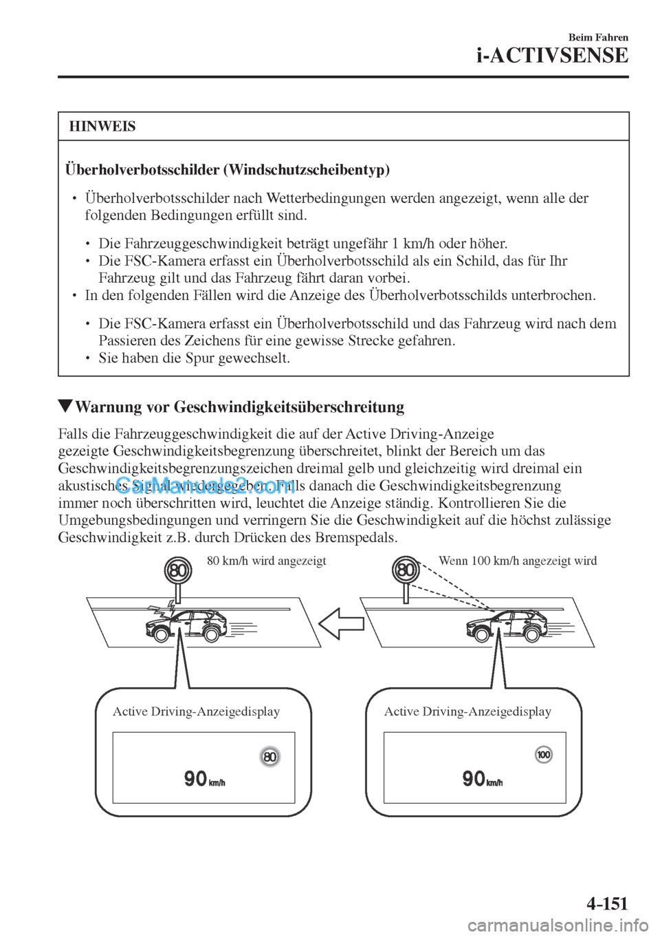 MAZDA MODEL CX-5 2017  Betriebsanleitung (in German) 4–151
Beim Fahren
i-ACTIVSENSE
 HINWEIS
 
    Überholverbotsschilder (Windschutzscheibentyp)   �
�
� ��  Überholverbotsschilder nach Wetterbedingungen werden angezeigt, wenn alle der 
folgende