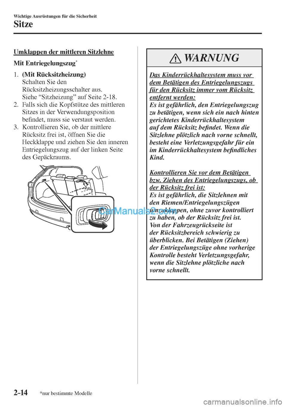 MAZDA MODEL CX-5 2017  Betriebsanleitung (in German) 2–14
Wichtige Ausrüstungen für die Sicherheit
Sitze
*nur bestimmte Modelle
    Umklappen  der  mittleren  Sitzlehne
      Mit Entriegelungszug 
* 
   
   1.    (Mit Rücksitzheizung) 
    Schalten
