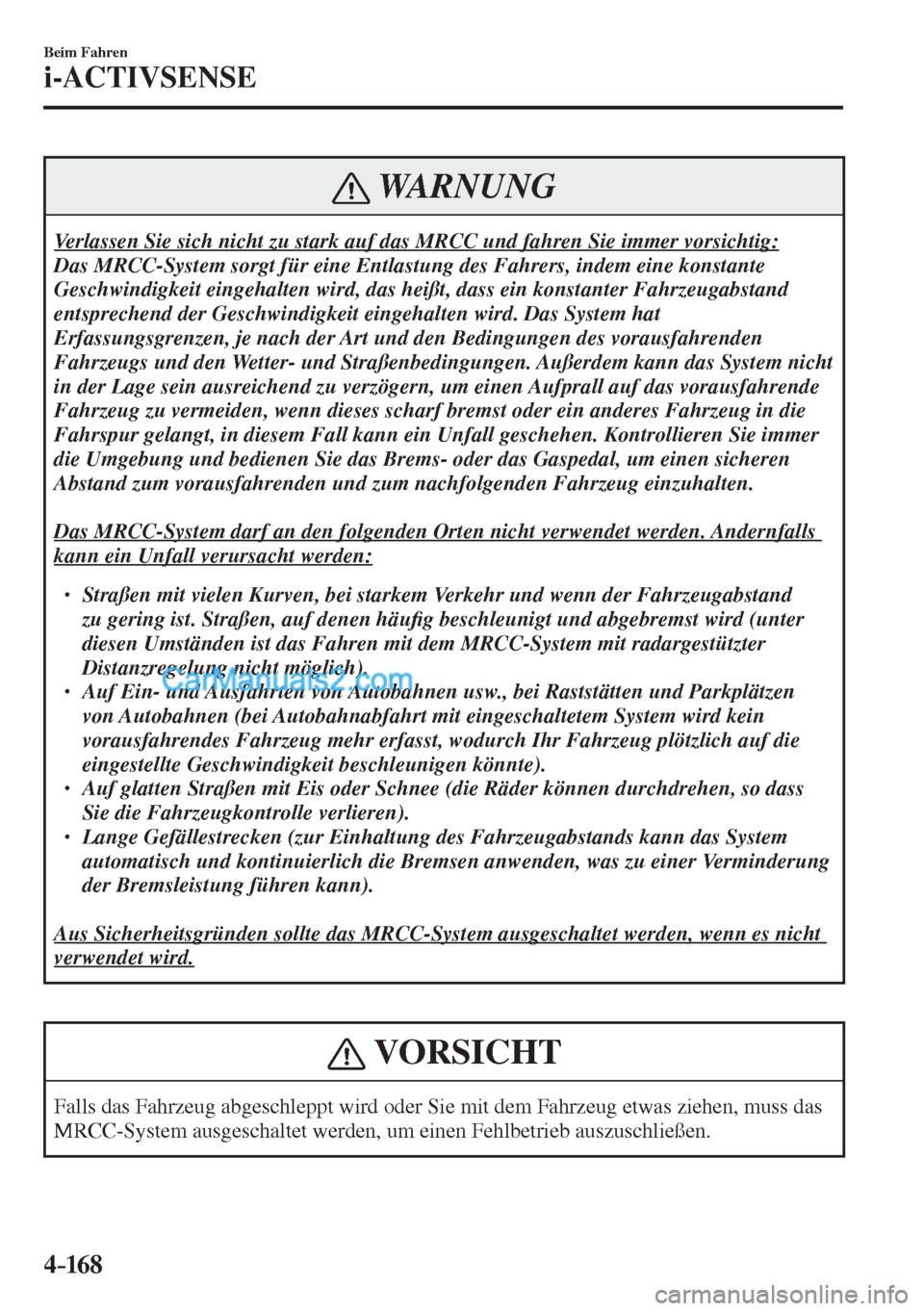 MAZDA MODEL CX-5 2017  Betriebsanleitung (in German) 4–16 8
Beim Fahren
i-ACTIVSENSE
 WARNUNG
 Verlassen Sie sich nicht zu stark auf das MRCC und fahren Sie immer vorsichtig: 
 Das MRCC-System sorgt für eine Entlastung des Fahrers, indem eine konstan
