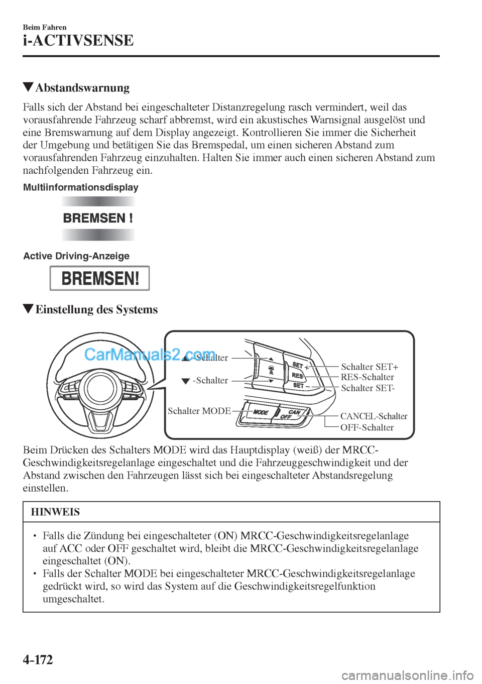 MAZDA MODEL CX-5 2017  Betriebsanleitung (in German) 4–172
Beim Fahren
i-ACTIVSENSE
          Abstandswarnung
            Falls  sich  der  Abstand  bei  eingeschalteter  Distanzregelung  rasch  vermindert,  weil  das 
vorausfahrende Fahrzeug scharf a