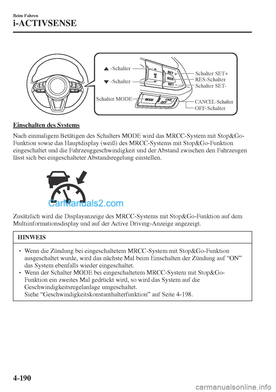 MAZDA MODEL CX-5 2017  Betriebsanleitung (in German) 4–190
Beim Fahren
i-ACTIVSENSE
 
CANCEL-Schalter
RES-Schalter
OFF-Schalter -Schalter -Schalter
Schalter MODESchalter SET- Schalter SET+
 
  Einschalten  des  Systems
    Nach einmaligem Betätigen d