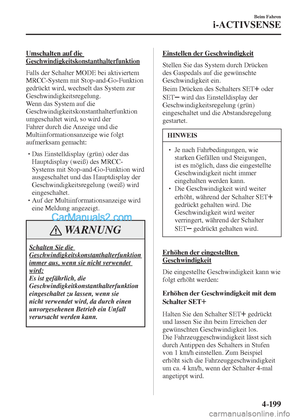 MAZDA MODEL CX-5 2017 Betriebsanleitung (in German) 4–199
Beim Fahren
i-ACTIVSENSE
Umschalten auf die
Geschwindigkeitskonstanthalterfunktion
Falls der Schalter MODE bei aktiviertem
MRCC-System mit Stop-and-Go-Funktion
gedrückt wird MAZDA MODEL CX-5 2017 Betriebsanleitung (in German) 4–199
Beim Fahren
i-ACTIVSENSE
Umschalten auf die
Geschwindigkeitskonstanthalterfunktion
Falls der Schalter MODE bei aktiviertem
MRCC-System mit Stop-and-Go-Funktion
gedrückt wird