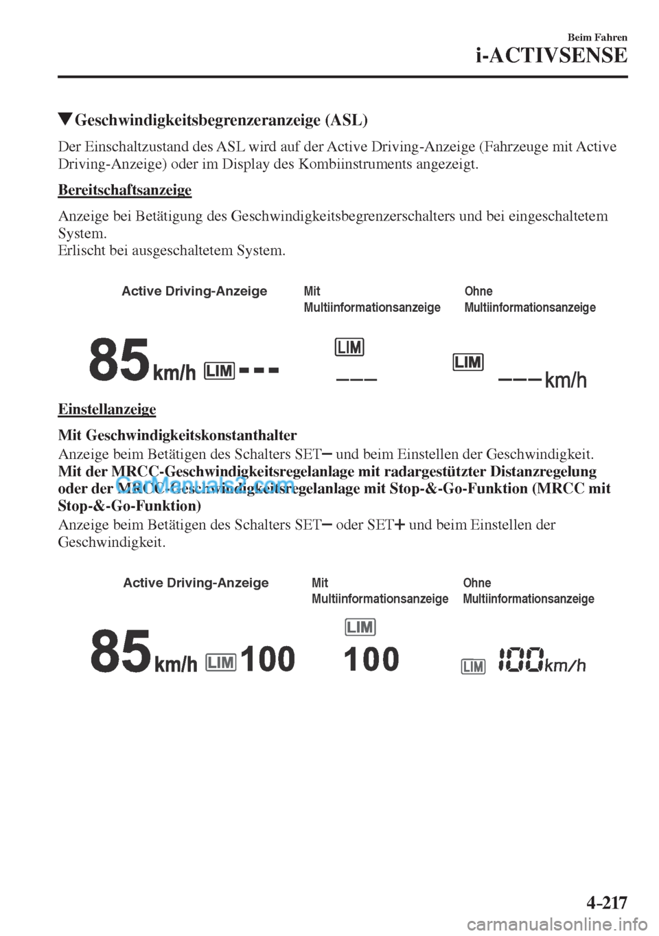 MAZDA MODEL CX-5 2017  Betriebsanleitung (in German) 4–217
Beim Fahren
i-ACTIVSENSE
         Geschwindigkeitsbegrenzeranzeige  (ASL)
            Der  Einschaltzustand  des  ASL  wird  auf  der  Active  Driving-Anzeige  (Fahrzeuge  mit  Active 
Driving