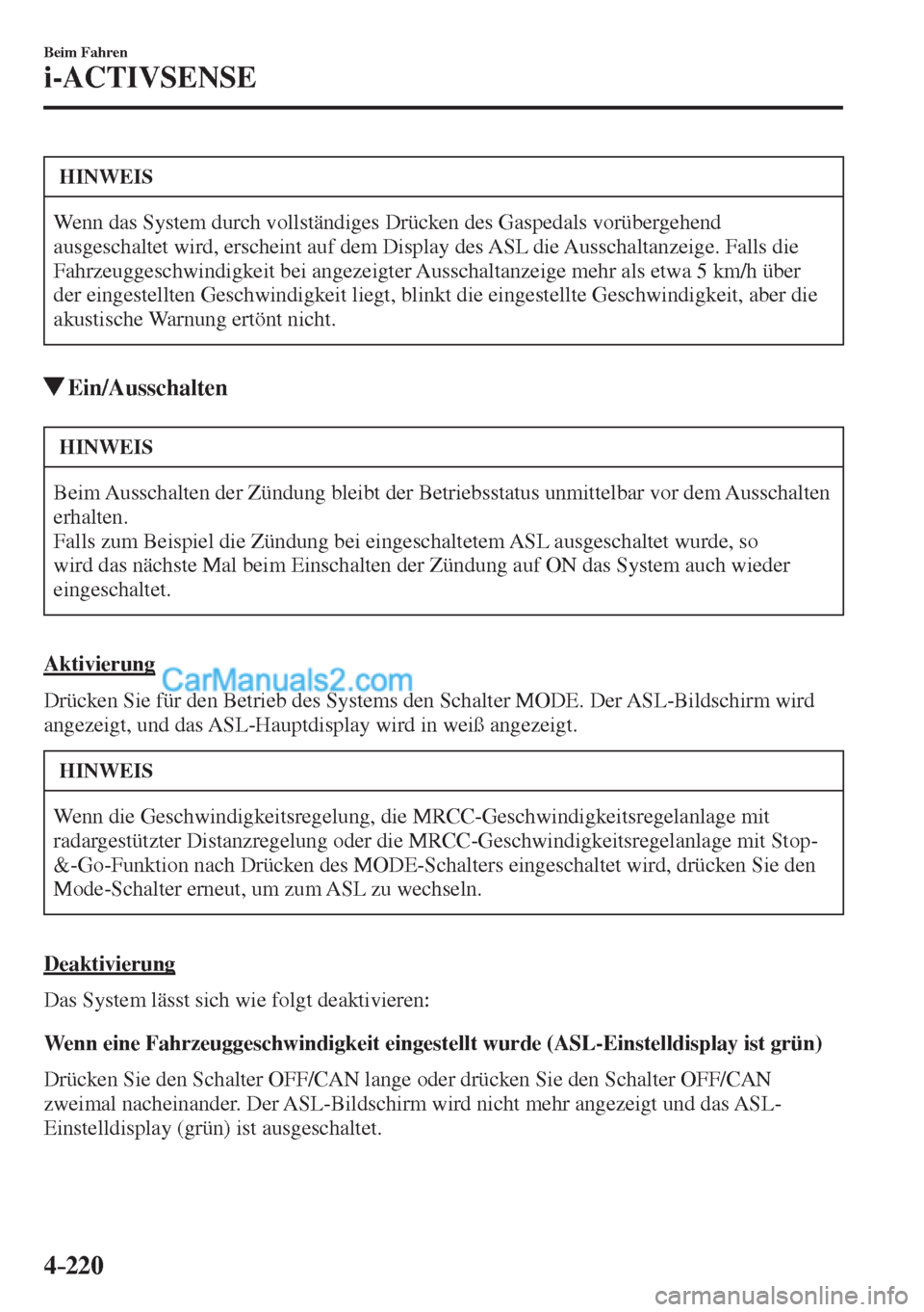 MAZDA MODEL CX-5 2017  Betriebsanleitung (in German) 4–220
Beim Fahren
i-ACTIVSENSE
 HINWEIS
 Wenn das System durch vollständiges Drücken des Gaspedals vorübergehend 
ausgeschaltet wird, erscheint auf dem Display des ASL die Ausschaltanzeige. Falls