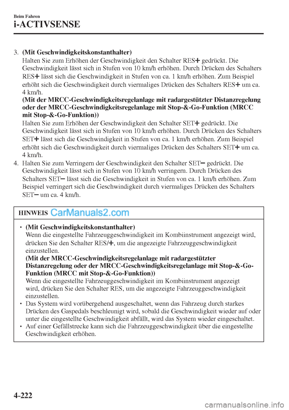MAZDA MODEL CX-5 2017  Betriebsanleitung (in German) 4–222
Beim Fahren
i-ACTIVSENSE
   3.    (Mit Geschwindigkeitskonstanthalter) 
    Halten Sie zum Erhöhen der Geschwindigkeit den Schalter  RES  
  gedrückt. Die 
Geschwindigkeit lässt sich in Stu