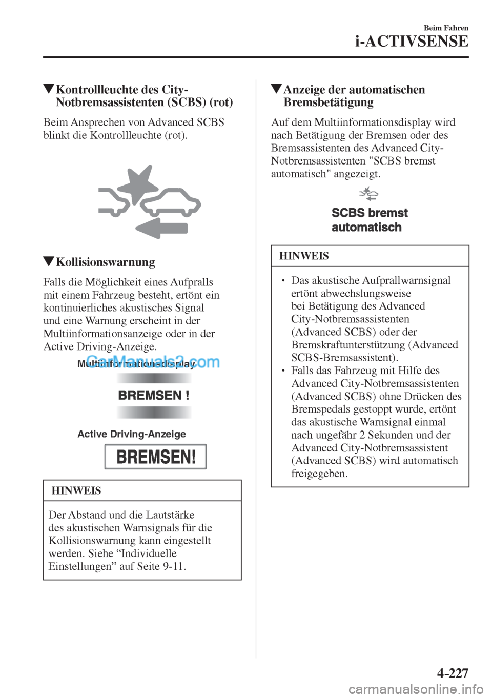 MAZDA MODEL CX-5 2017  Betriebsanleitung (in German) 4–227
Beim Fahren
i-ACTIVSENSE
         Kontrollleuchte des City-
Notbremsassistenten (SCBS) (rot)
            Beim  Ansprechen  von  Advanced  SCBS 
blinkt die Kontrollleuchte (rot).
  
 
 
       