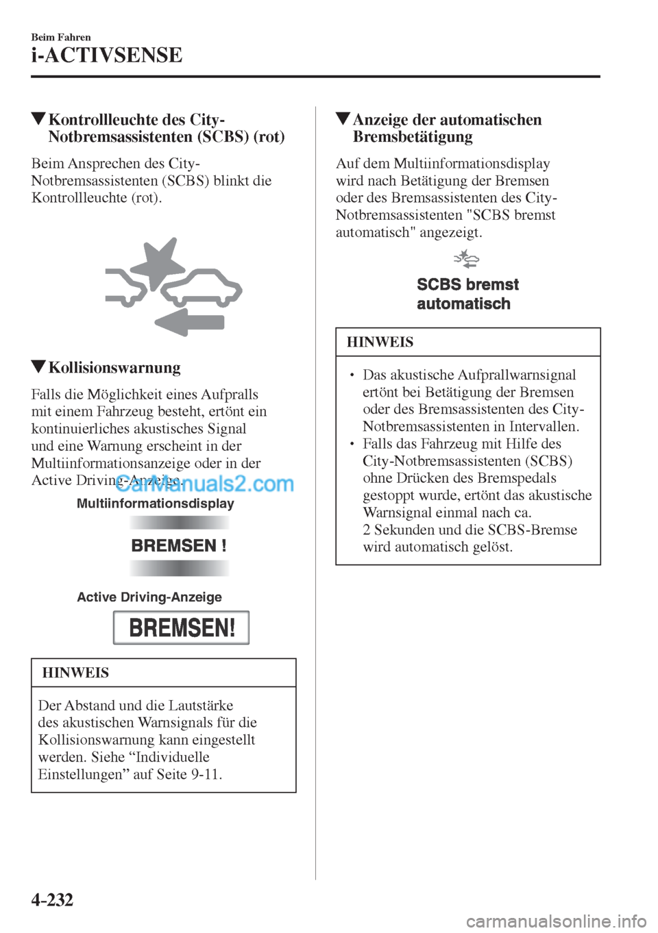 MAZDA MODEL CX-5 2017  Betriebsanleitung (in German) 4–232
Beim Fahren
i-ACTIVSENSE
         Kontrollleuchte des City-
Notbremsassistenten (SCBS) (rot)
            B e i m   A n s p r e c h e n   d e s   C i t y -
Notbremsassistenten (SCBS) blinkt die