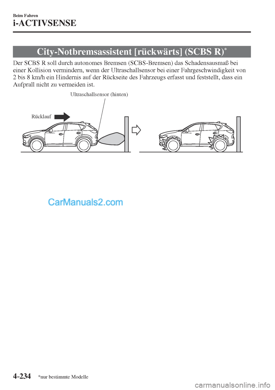 MAZDA MODEL CX-5 2017  Betriebsanleitung (in German) 4–234
Beim Fahren
i-ACTIVSENSE
*nur bestimmte Modelle
 City-Notbremsassistent [rückwärts] (SCBS R) * 
              Der  SCBS  R  soll  durch  autonomes  Bremsen  (SCBS-Bremsen)  das  Schadensausm
