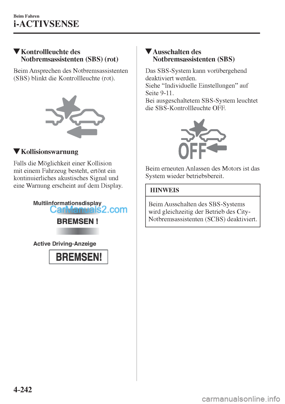 MAZDA MODEL CX-5 2017  Betriebsanleitung (in German) 4–242
Beim Fahren
i-ACTIVSENSE
         Kontrollleuchte  des 
Notbremsassistenten (SBS) (rot)
            Beim  Ansprechen  des  Notbremsassistenten 
(SBS) blinkt die Kontrollleuchte (rot).
  
 
 
 