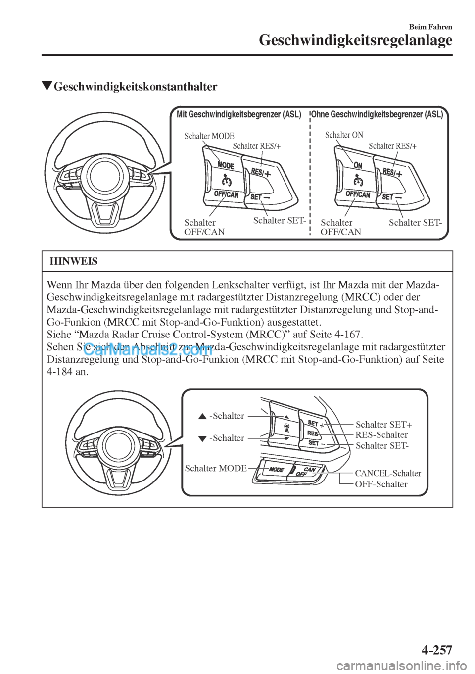 MAZDA MODEL CX-5 2017  Betriebsanleitung (in German) 4–257
Beim Fahren
Geschwindigkeitsregelanlage
         Geschwindigkeitskonstanthalter
           
Schalter ON
Schalter RES/+
Ohne Geschwindigkeitsbegrenzer (ASL)
Schalter SET-
Schalter 
OFF/CAN
Scha