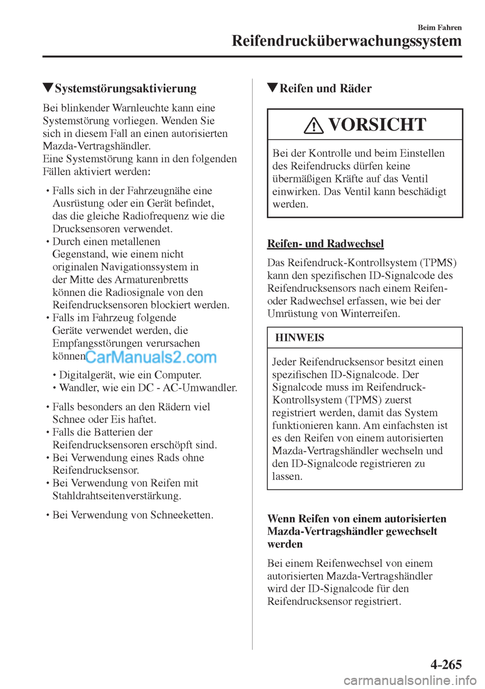MAZDA MODEL CX-5 2017  Betriebsanleitung (in German) 4–265
Beim Fahren
Reifendrucküberwachungssystem
         Systemstörungsaktivierung
    Bei  blinkender  Warnleuchte  kann  eine 
Systemstörung vorliegen. Wenden Sie 
sich in diesem Fall an einen 