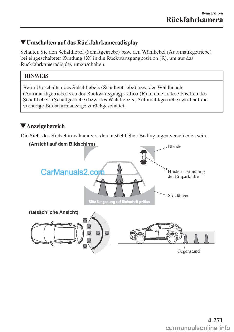 MAZDA MODEL CX-5 2017  Betriebsanleitung (in German) 4–271
Beim Fahren
Rückfahrkamera
          Umschalten auf das Rückfahrkameradisplay
            Schalten  Sie  den  Schalthebel  (Schaltgetriebe)  bzw.  den  Wählhebel  (Automatikgetriebe) 
bei e