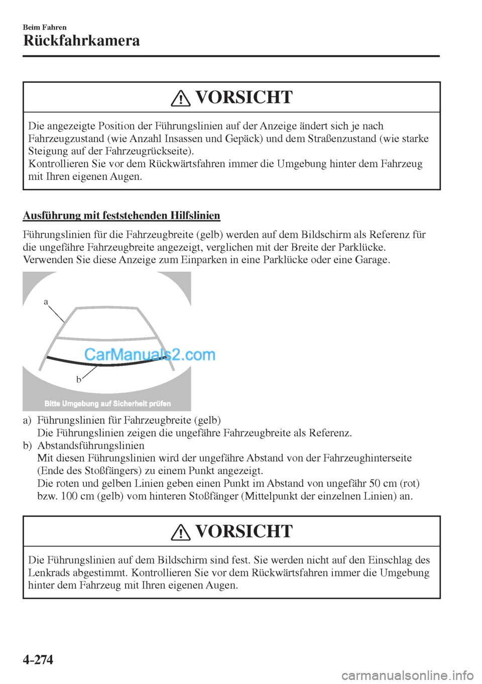 MAZDA MODEL CX-5 2017  Betriebsanleitung (in German) 4–274
Beim Fahren
Rückfahrkamera
 VORSICHT
 Die angezeigte Position der Führungslinien auf der Anzeige ändert sich je nach 
Fahrzeugzustand (wie Anzahl Insassen und Gepäck) und dem Straßenzusta