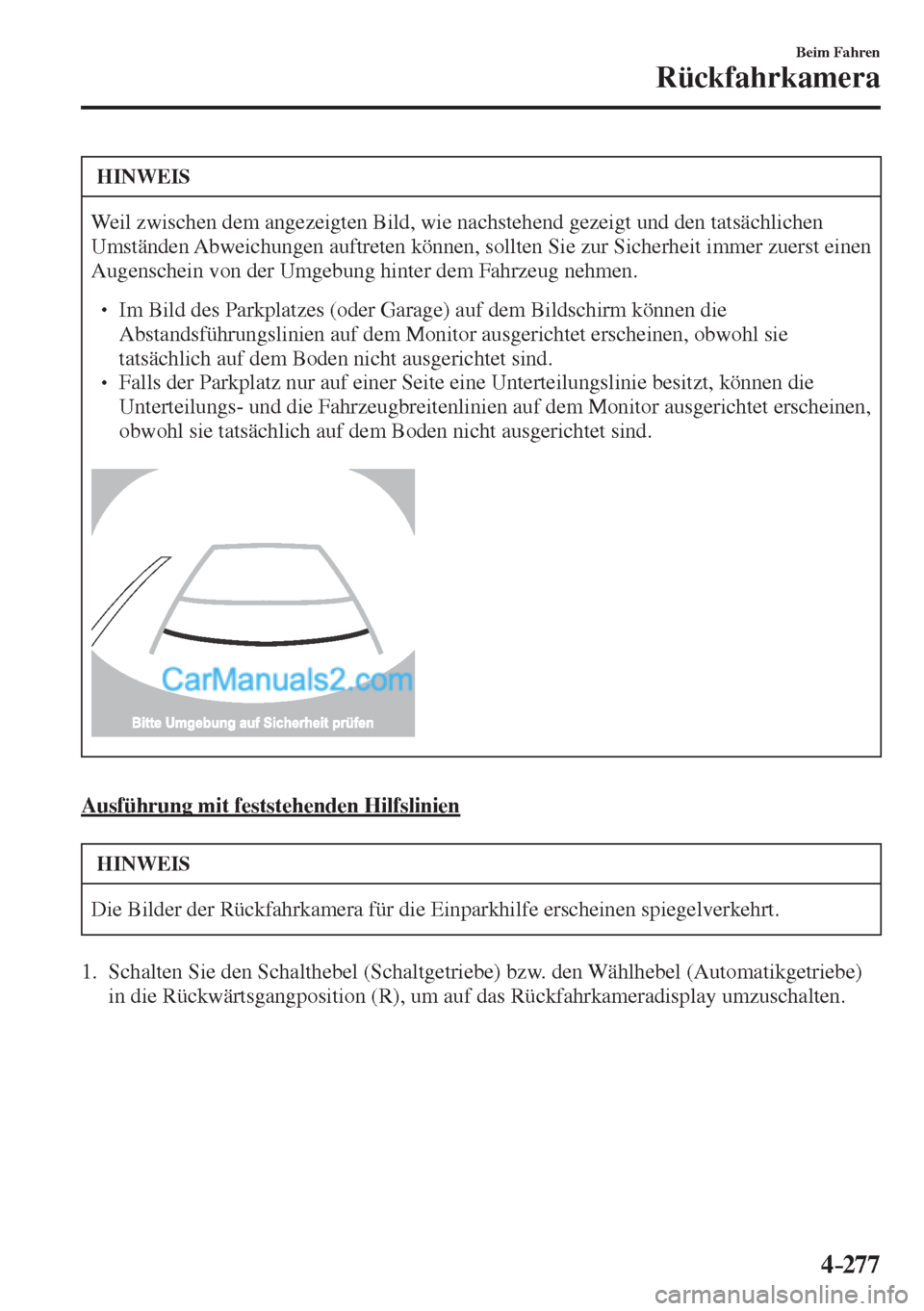 MAZDA MODEL CX-5 2017  Betriebsanleitung (in German) 4–277
Beim Fahren
Rückfahrkamera
 HINWEIS
 Weil zwischen dem angezeigten Bild, wie nachstehend gezeigt und den tatsächlichen 
Umständen Abweichungen auftreten können, sollten Sie zur Sicherheit 