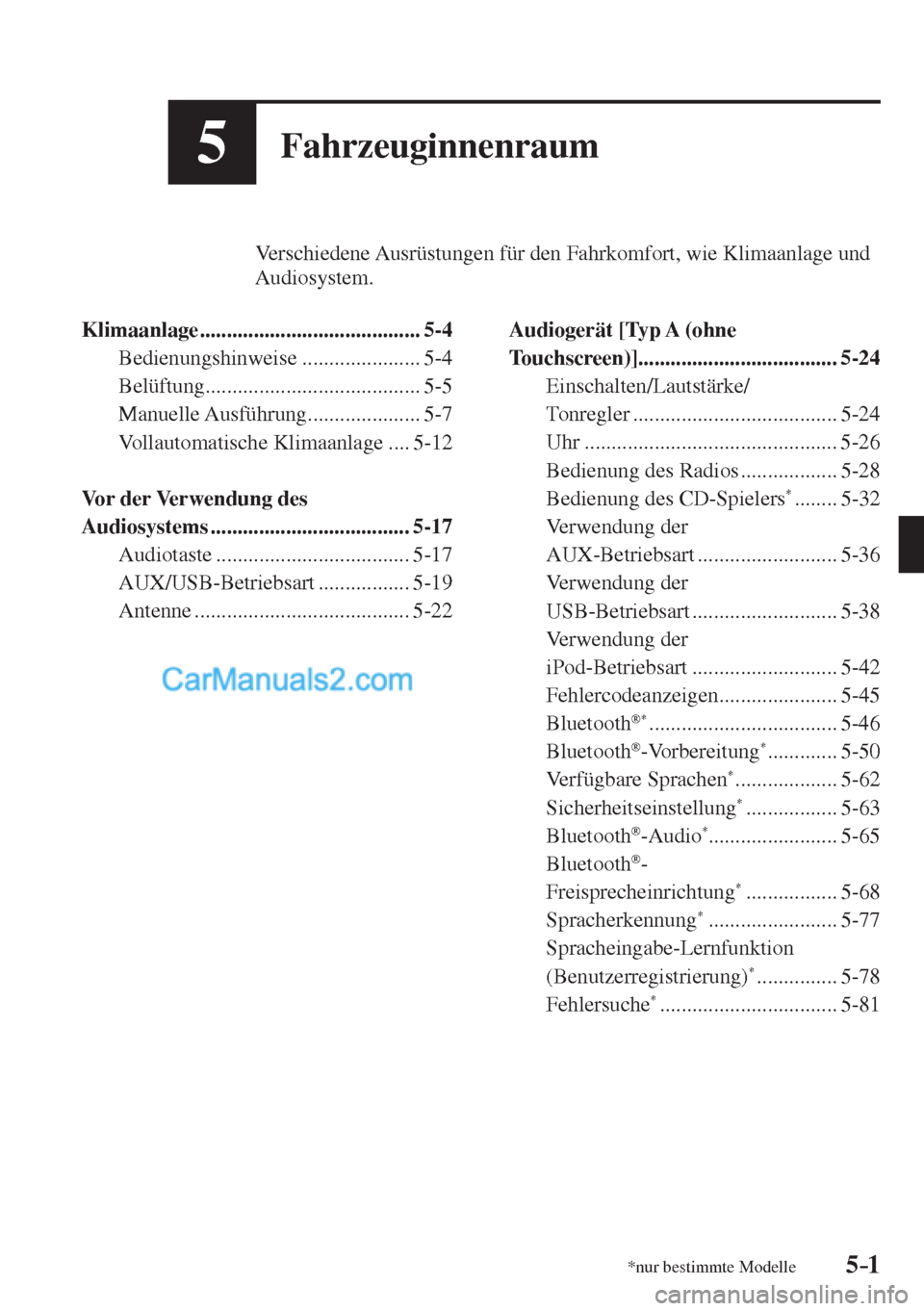 MAZDA MODEL CX-5 2017  Betriebsanleitung (in German) 5–1*nur bestimmte Modelle5–1
5Fahrzeuginnenraum
         Verschiedene Ausrüstungen für den Fahrkomfort, wie Klimaanlage und 
     Audiosystem.
  
   Klimaanlage  ................................