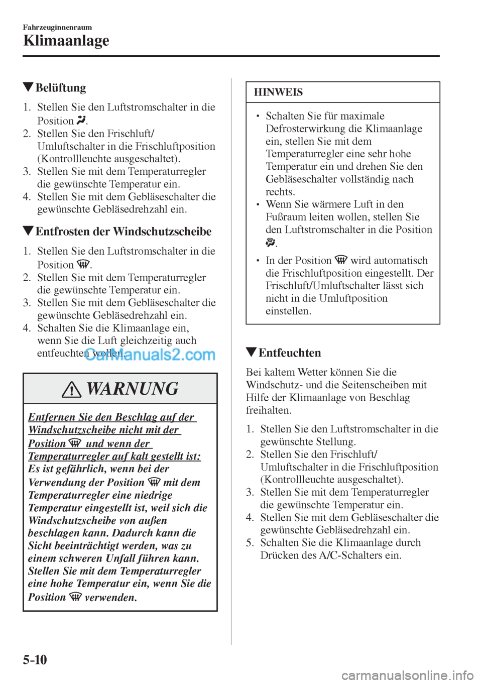 MAZDA MODEL CX-5 2017  Betriebsanleitung (in German) 5–10
Fahrzeuginnenraum
Klimaanlage
          Belüftung
     1.   Stellen  Sie  den  Luftstromschalter  in  die 
Position  
 .
   2.   Stellen  Sie  den  Frischluft/
Umluftschalter in die Frischluft
