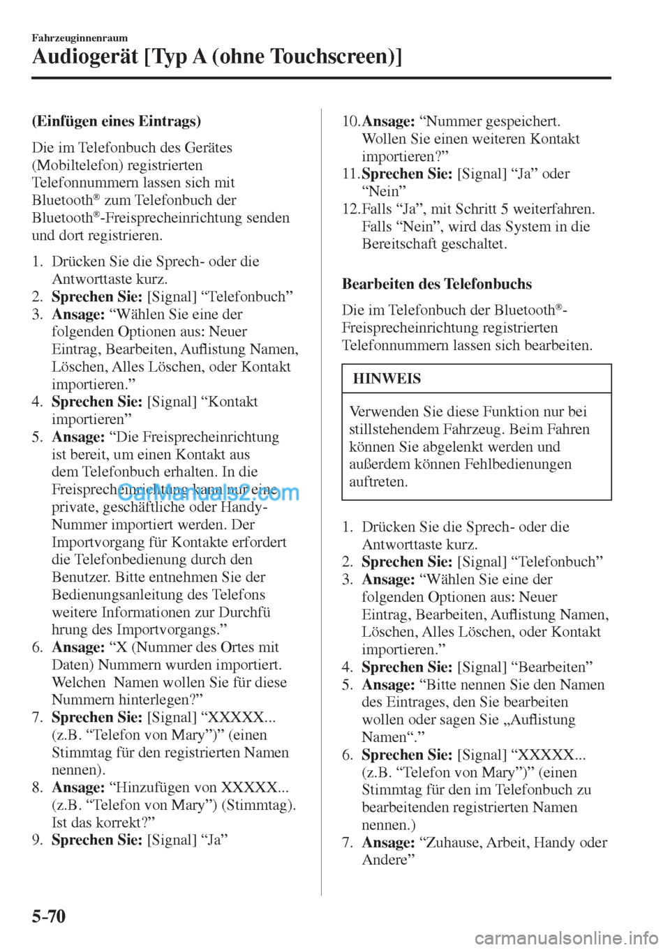 MAZDA MODEL CX-5 2017  Betriebsanleitung (in German) 5–70
Fahrzeuginnenraum
Audiogerät [Typ A (ohne Touchscreen)]
  (Einfügen  eines  Eintrags)
    Die  im  Telefonbuch  des  Gerätes 
(Mobiltelefon) registrierten 
Telefonnummern lassen sich mit 
Bl
