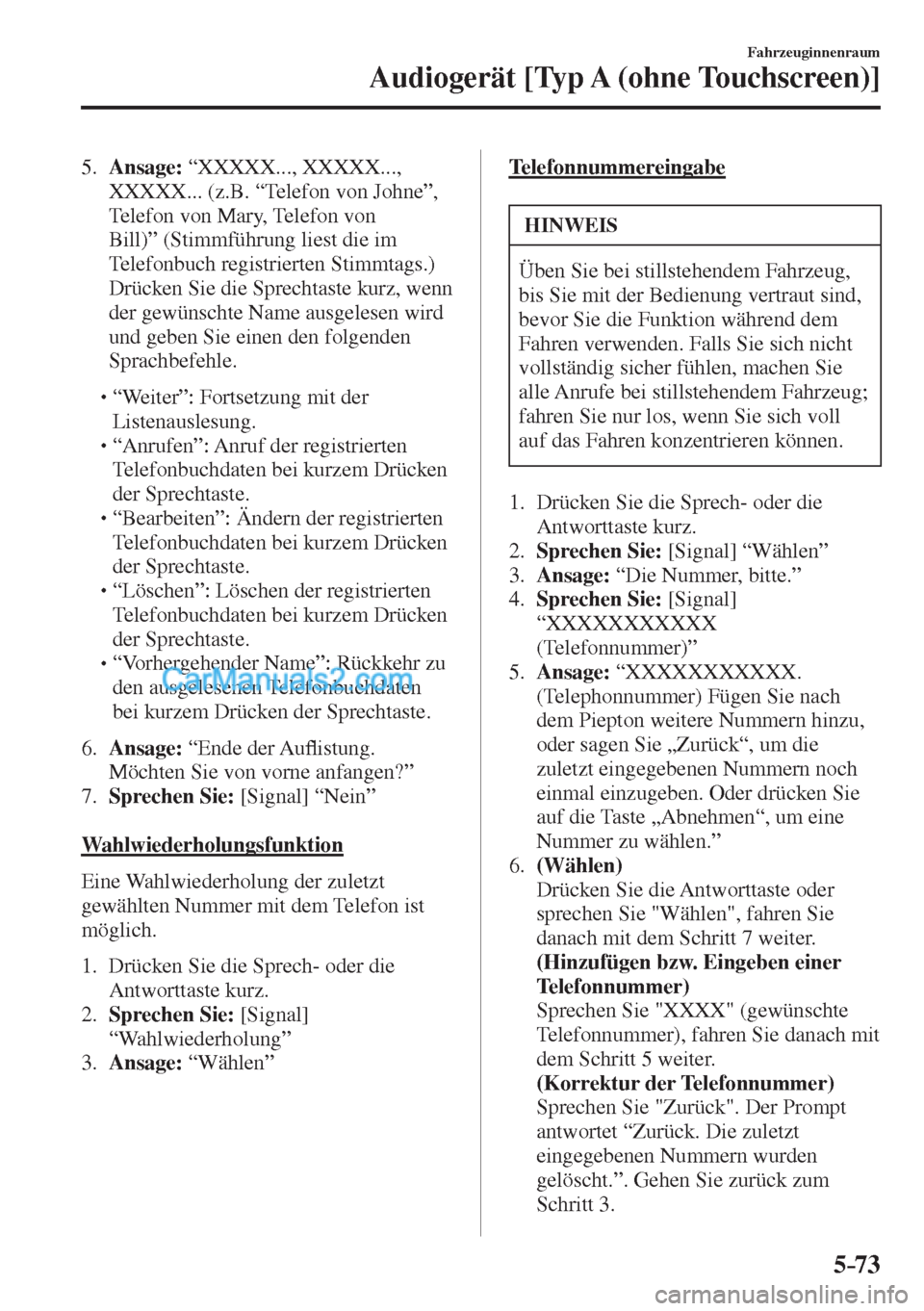 MAZDA MODEL CX-5 2017  Betriebsanleitung (in German) 5–73
Fahrzeuginnenraum
Audiogerät [Typ A (ohne Touchscreen)]
   5.    Ansage:  “XXXXX..., XXXXX..., 
XXXXX... (z.B. “Telefon von Johne”, 
Telefon von Mary, Telefon von 
Bill)” (Stimmführun