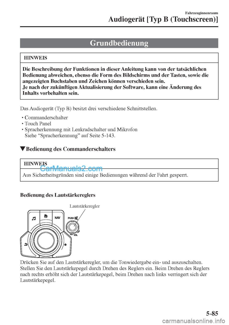 MAZDA MODEL CX-5 2017  Betriebsanleitung (in German) 5–85
Fahrzeuginnenraum
Audiogerät [Typ B (Touchscreen)]
              Grundbedienung
 HINWEIS
   Die Beschreibung der Funktionen in dieser Anleitung kann von der tatsächlichen 
Bedienung abweichen