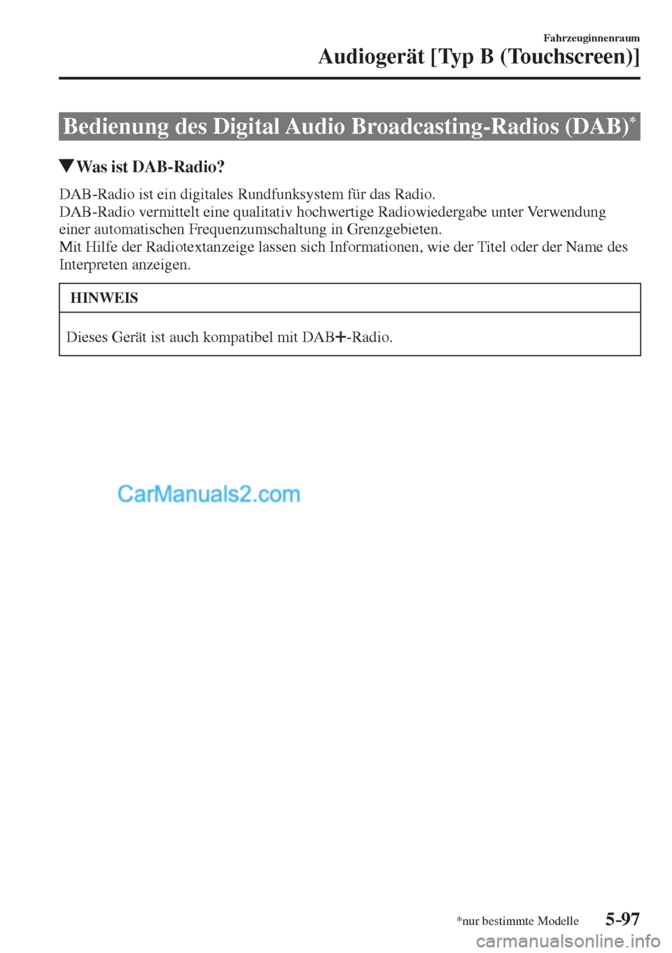 MAZDA MODEL CX-5 2017  Betriebsanleitung (in German) 5–97
Fahrzeuginnenraum
Audiogerät [Typ B (Touchscreen)]
*nur bestimmte Modelle
 Bedienung des Digital Audio Broadcasting-Radios (DAB) * 
               Was ist DAB-Radio?
    DAB-Radio ist ein digi