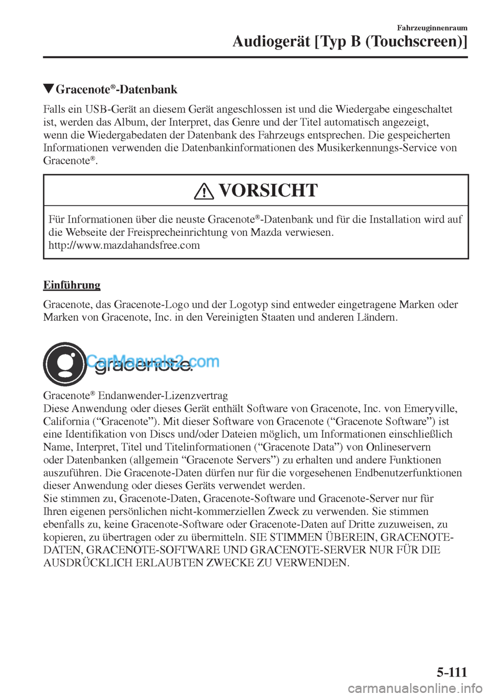 MAZDA MODEL CX-5 2017  Betriebsanleitung (in German) 5–111
Fahrzeuginnenraum
Audiogerät [Typ B (Touchscreen)]
          Gracenote ® -Datenbank
    Falls ein USB-Gerät an diesem Gerät angeschlossen ist und die Wiedergabe eingeschaltet 
ist, werden 