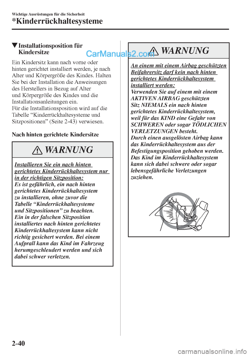 MAZDA MODEL CX-5 2017  Betriebsanleitung (in German) 2–40
Wichtige Ausrüstungen für die Sicherheit
*Kinderrückhaltesysteme
          Installationsposition  für 
Kindersitze
    Ein Kindersitz kann nach vorne oder 
hinten gerichtet installiert werd