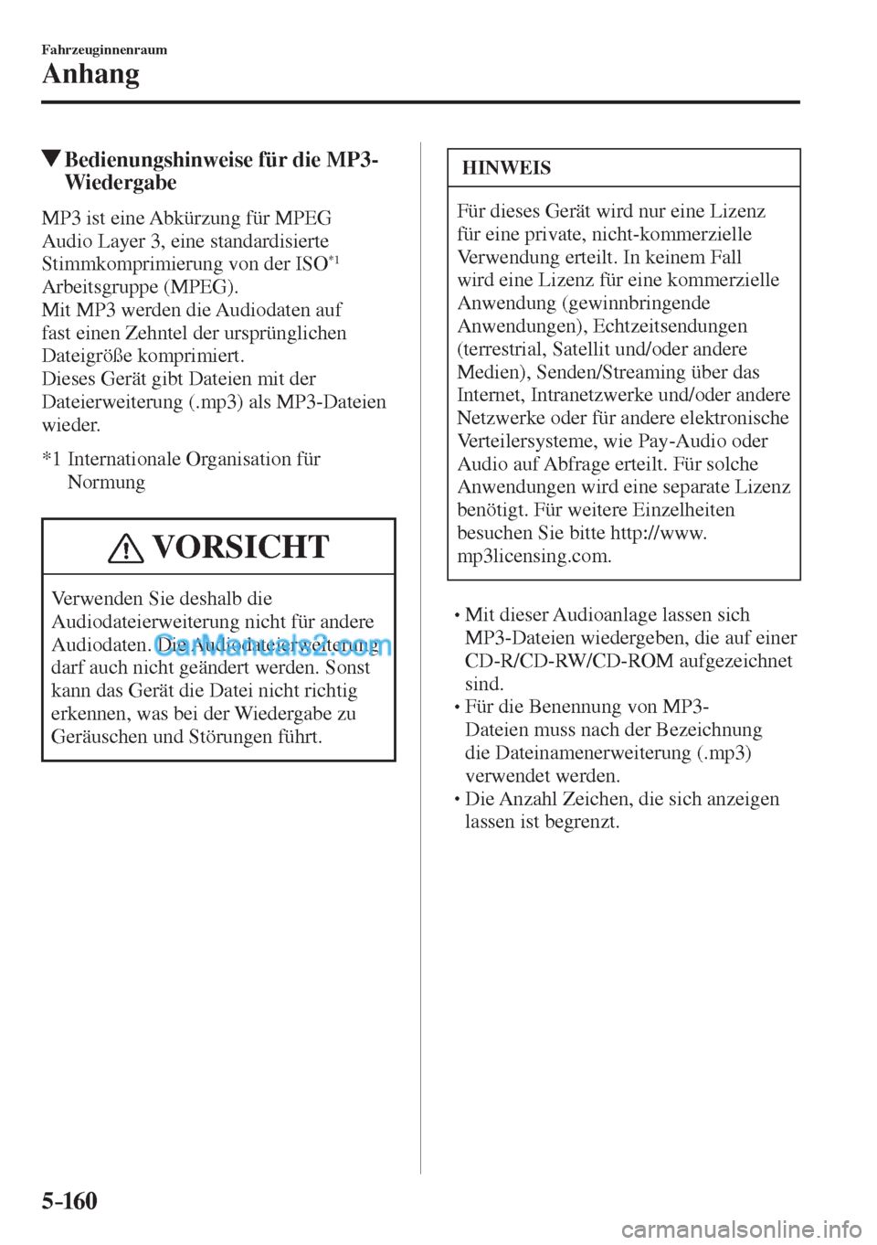 MAZDA MODEL CX-5 2017  Betriebsanleitung (in German) 5–160
Fahrzeuginnenraum
Anhang
          Bedienungshinweise für die MP3-
Wiedergabe
    MP3  ist  eine  Abkürzung  für  MPEG 
Audio Layer 3, eine standardisierte 
Stimmkomprimierung von der ISO 
