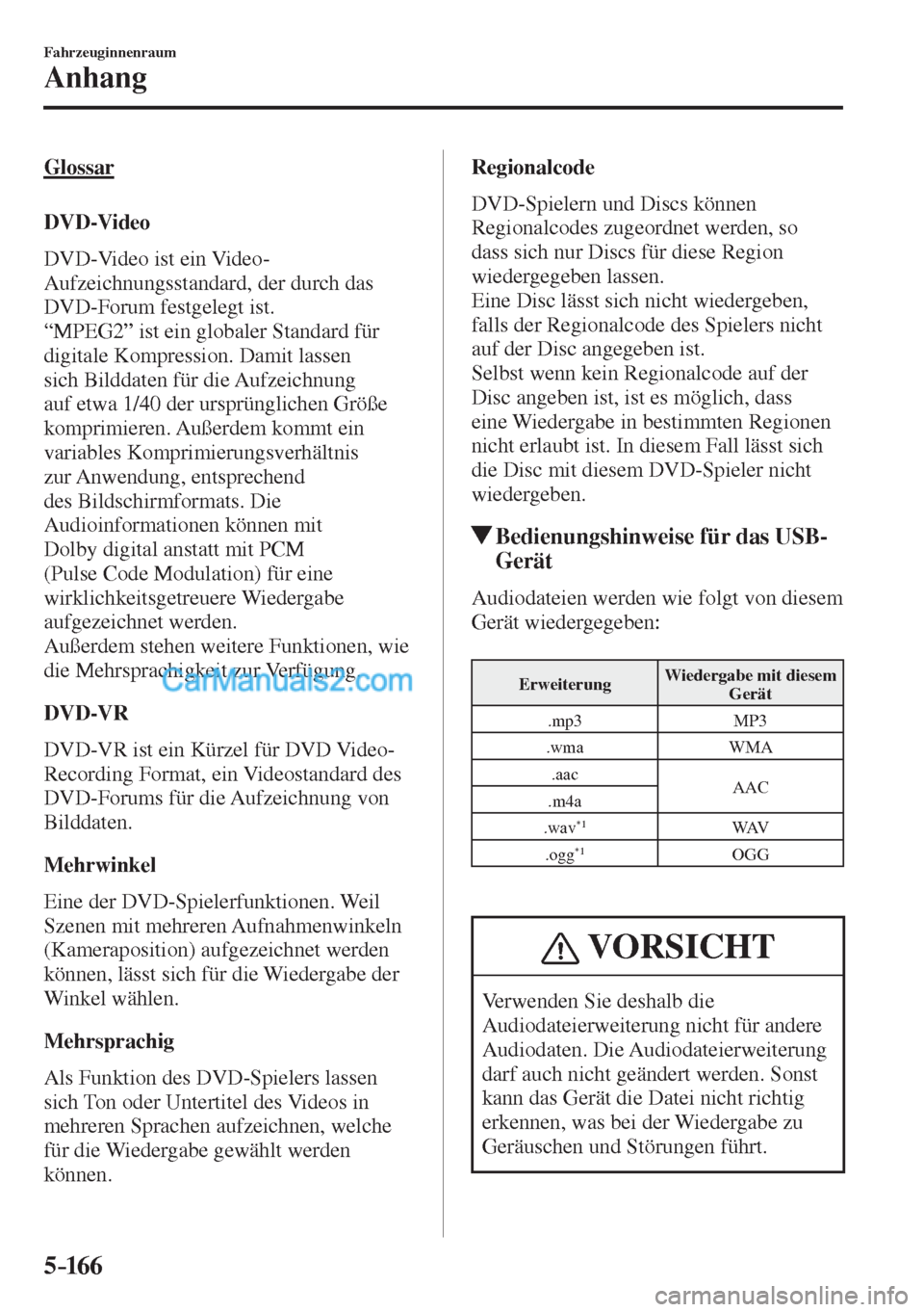 MAZDA MODEL CX-5 2017  Betriebsanleitung (in German) 5–16 6
Fahrzeuginnenraum
Anhang
  Glossar
    DVD-Video 
    DVD-Video  ist  ein  Video-
Aufzeichnungsstandard, der durch das 
DVD-Forum festgelegt ist.
  “MPEG2” ist ein globaler Standard für 