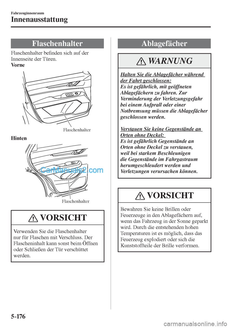 MAZDA MODEL CX-5 2017  Betriebsanleitung (in German) 5–176
Fahrzeuginnenraum
Innenausstattung
 Flaschenhalter
            Flaschenhalter  be�¿ nden sich auf der 
Innenseite der Türen.
    Vo r n e 
 
Flaschenhalter 
    Hinten 
 
Flaschenhalter 
 VO