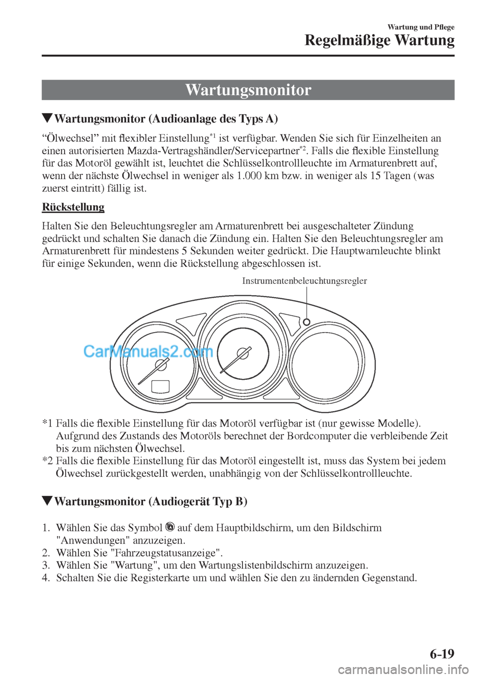 MAZDA MODEL CX-5 2017  Betriebsanleitung (in German) 6–19
Wartung und P�À ege
Regelmäßige Wartung
 Wartungsmonitor
               Wartungsmonitor (Audioanlage des Typs A)
    “Ölwechsel”  mit �À exibler Einstellung *1  ist verfügbar. Wenden 