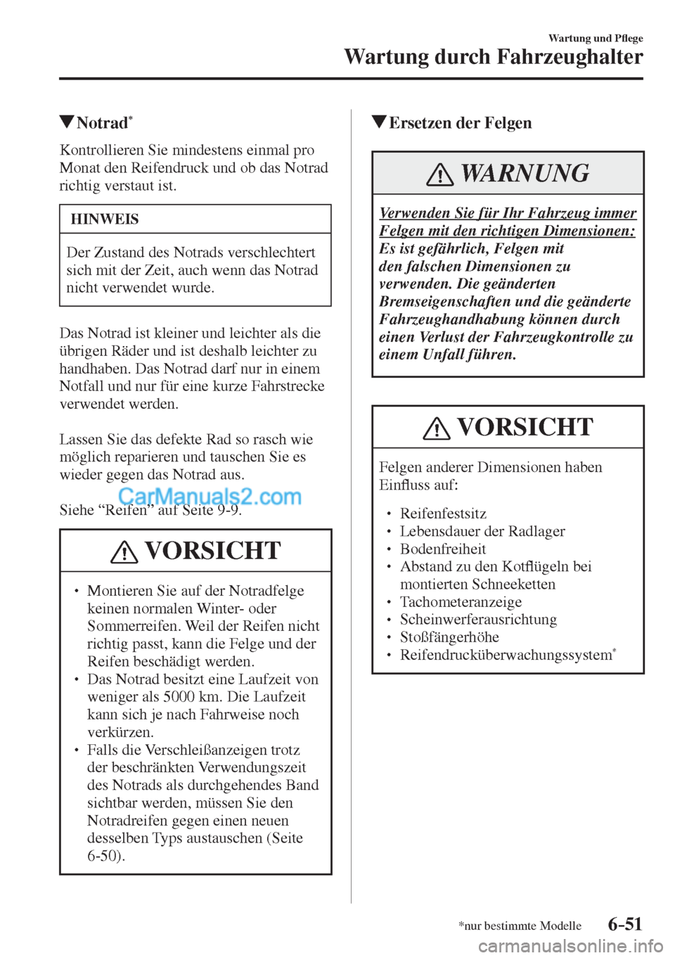 MAZDA MODEL CX-5 2017  Betriebsanleitung (in German) 6–51
Wartung und P�À ege
Wartung durch Fahrzeughalter
*nur bestimmte Modelle
          Notrad * 
            Kontrollieren  Sie  mindestens  einmal  pro 
Monat den Reifendruck und ob das Notrad 
ri