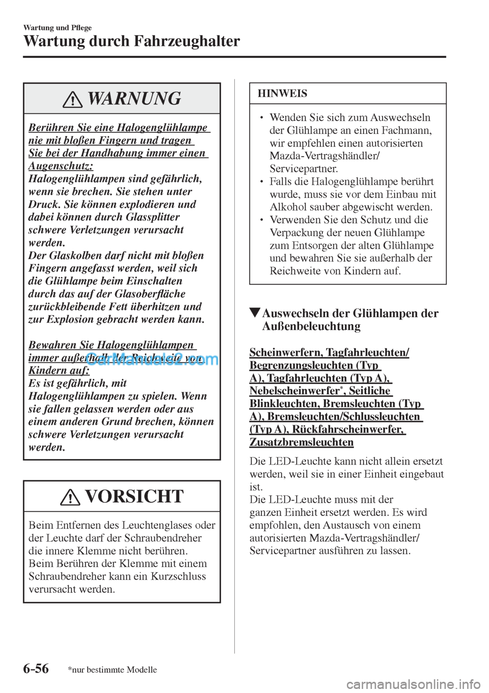 MAZDA MODEL CX-5 2017  Betriebsanleitung (in German) 6–56
Wartung und P�À ege
Wartung durch Fahrzeughalter
*nur bestimmte Modelle
 WARNUNG
 Berühren Sie eine Halogenglühlampe 
nie mit bloßen Fingern und tragen 
Sie bei der Handhabung immer einen 
