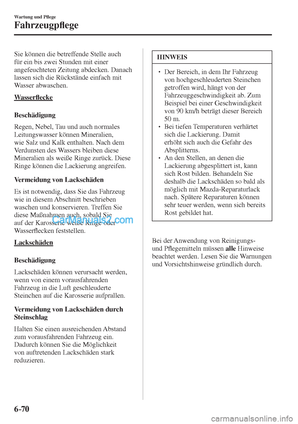 MAZDA MODEL CX-5 2017  Betriebsanleitung (in German) 6–70
Wartung und P�À ege
Fahrzeugp�À ege
  Sie können die betreffende Stelle auch 
für ein bis zwei Stunden mit einer 
angefeuchteten Zeitung abdecken. Danach 
lassen sich die Rückstände einfa