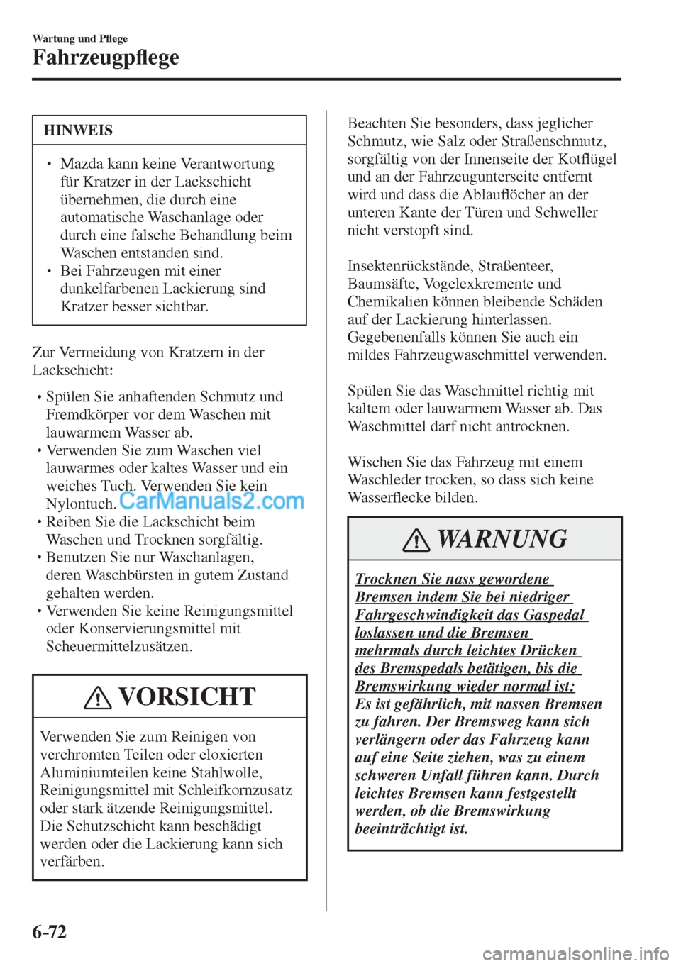 MAZDA MODEL CX-5 2017  Betriebsanleitung (in German) 6–72
Wartung und P�À ege
Fahrzeugp�À ege
 HINWEIS
�
� ��  Mazda kann keine Verantwortung 
für Kratzer in der Lackschicht 
übernehmen, die durch eine 
automatische Waschanlage oder 
durch eine