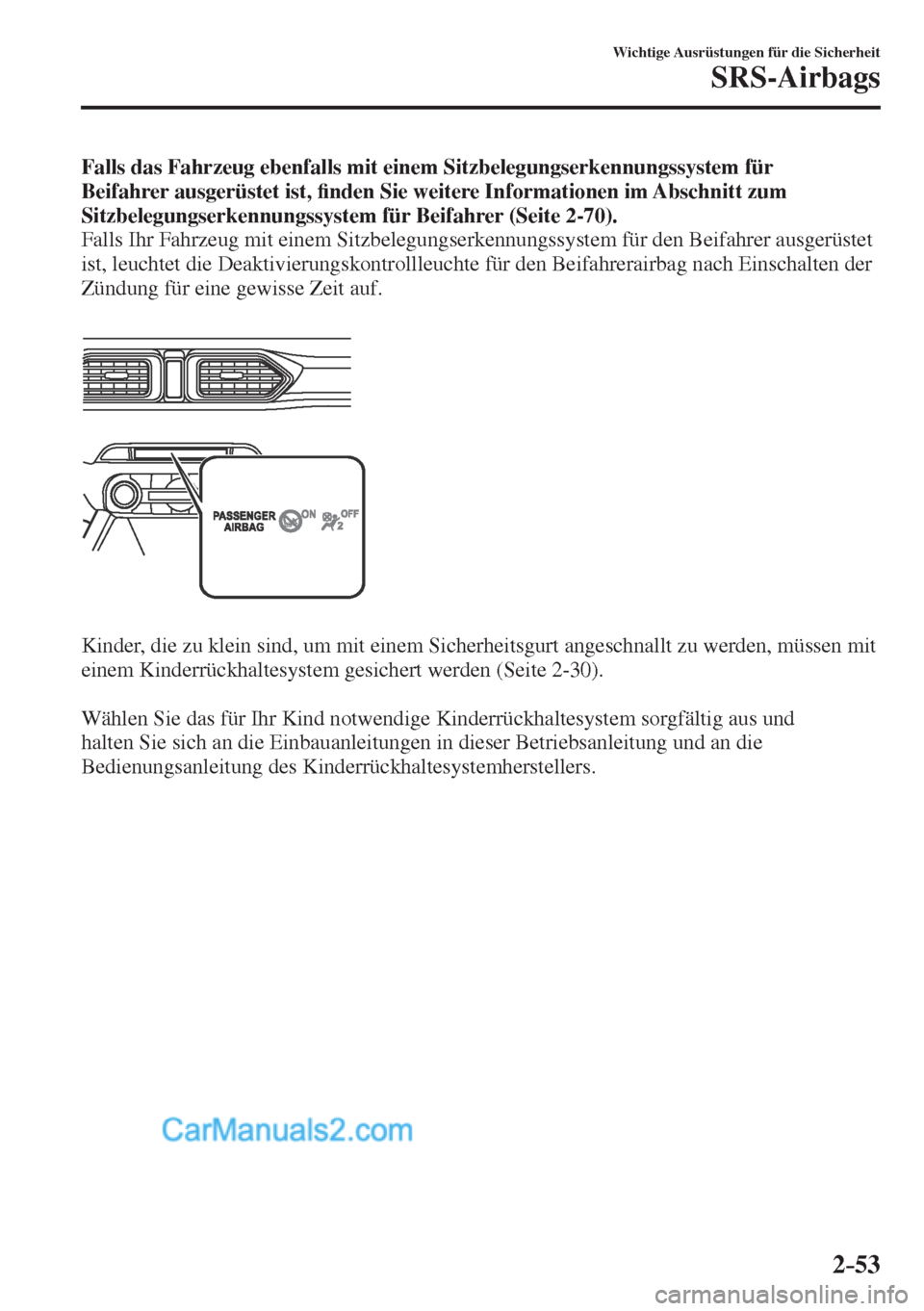 MAZDA MODEL CX-5 2017  Betriebsanleitung (in German) 2–53
Wichtige Ausrüstungen für die Sicherheit
SRS-Airbags
    Falls das Fahrzeug ebenfalls mit einem Sitzbelegungserkennungssystem für 
Beifahrer ausgerüstet ist, �¿ nden Sie weitere Informatio