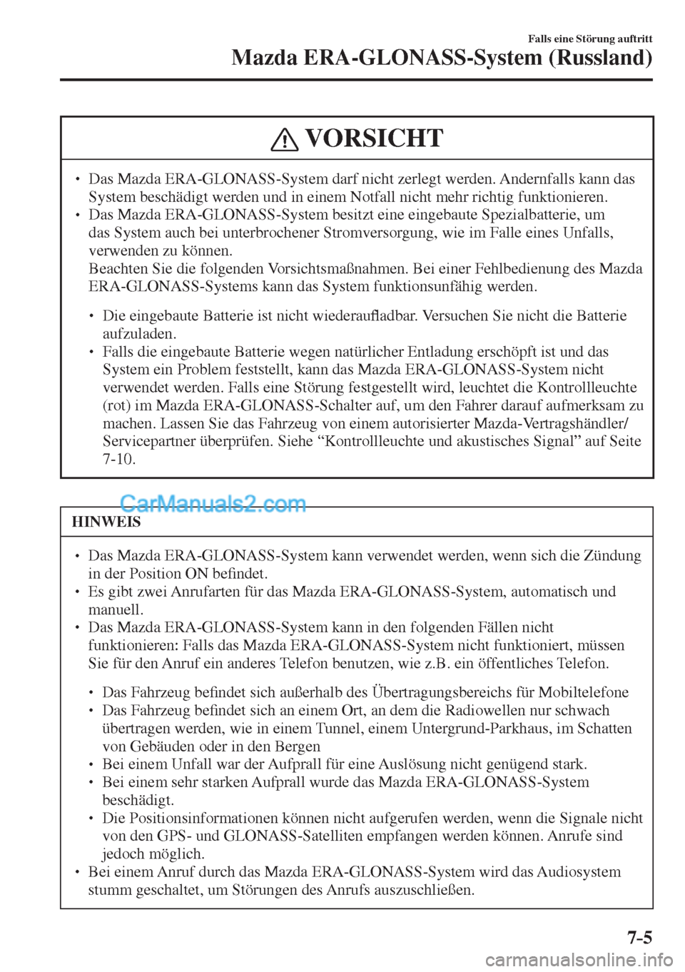 MAZDA MODEL CX-5 2017  Betriebsanleitung (in German) 7–5
Falls eine Störung auftritt
Mazda ERA-GLONASS-System (Russland)
 VORSICHT
� � ��  Das Mazda ERA-GLONASS-System darf nicht zerlegt werden. Andernfalls kann das 
System beschädigt werden und 