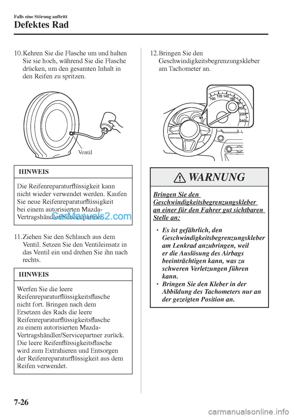 MAZDA MODEL CX-5 2017  Betriebsanleitung (in German) 7–26
Falls eine Störung auftritt
Defektes Rad
   10.  Kehren Sie die Flasche um und halten 
Sie sie hoch, während Sie die Flasche 
drücken, um den gesamten Inhalt in 
den Reifen zu spritzen.
   
