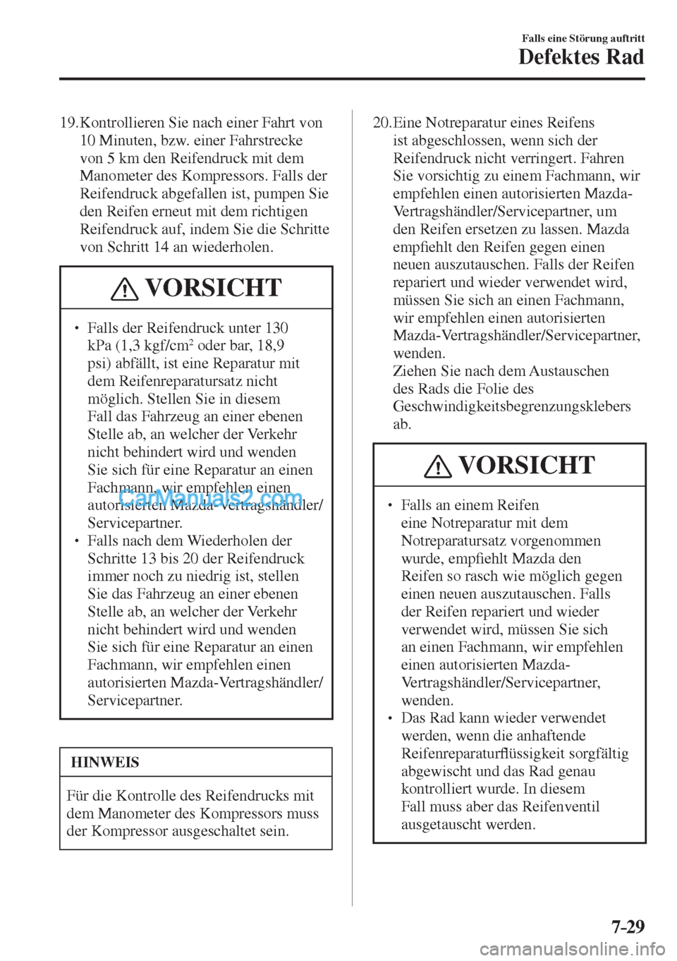 MAZDA MODEL CX-5 2017  Betriebsanleitung (in German) 7–29
Falls eine Störung auftritt
Defektes Rad
   19.  Kontrollieren Sie nach einer Fahrt von 
10 Minuten, bzw. einer Fahrstrecke 
von 5 km den Reifendruck mit dem 
Manometer des Kompressors. Falls 