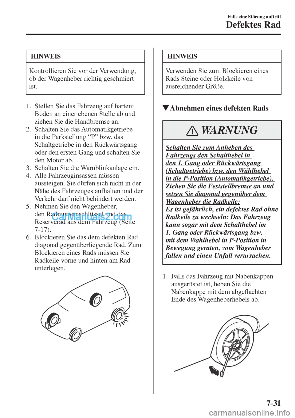 MAZDA MODEL CX-5 2017  Betriebsanleitung (in German) 7–31
Falls eine Störung auftritt
Defektes Rad
 HINWEIS
 Kontrollieren Sie vor der Verwendung, 
ob der Wagenheber richtig geschmiert 
ist. 
   1.   Stellen Sie das Fahrzeug auf hartem 
Boden an eine