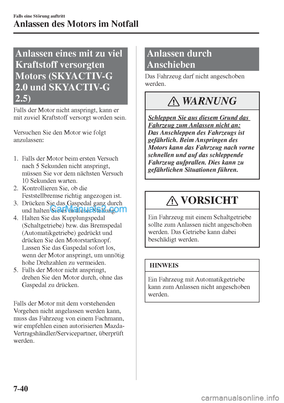 MAZDA MODEL CX-5 2017  Betriebsanleitung (in German) 7–40
Falls eine Störung auftritt
Anlassen des Motors im Notfall
              Anlassen  eines  mit  zu  viel 
Kraftstoff versorgten 
Motors (SKYACTIV-G 
2.0 und SKYACTIV-G 
2.5)
            Falls  