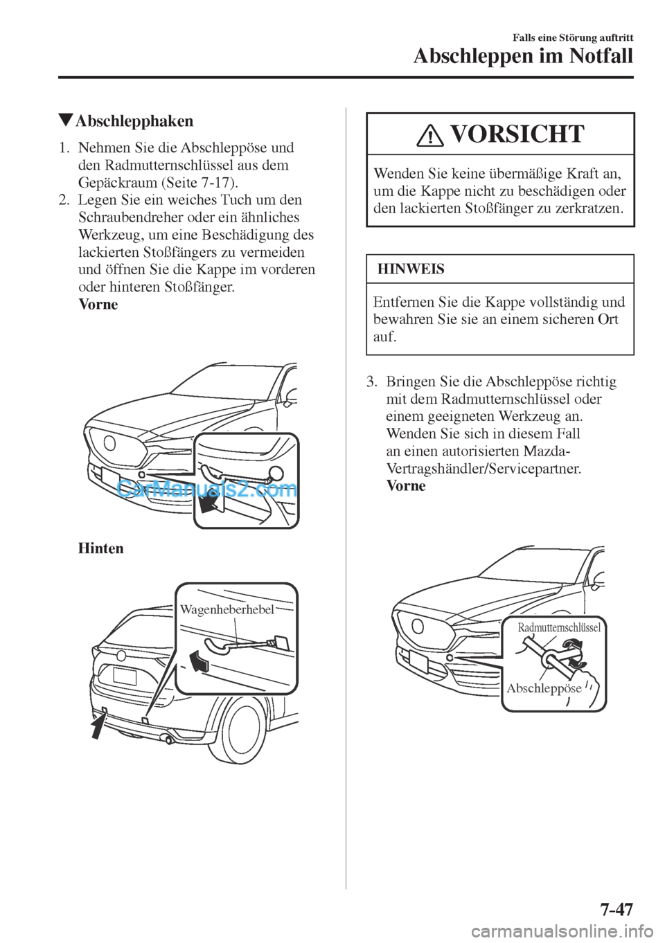 MAZDA MODEL CX-5 2017  Betriebsanleitung (in German) 7–47
Falls eine Störung auftritt
Abschleppen im Notfall
         Abschlepphaken
     1.   Nehmen  Sie  die  Abschleppöse  und 
den Radmutternschlüssel aus dem 
Gepäckraum (Seite  7-17 ).
   2.  
