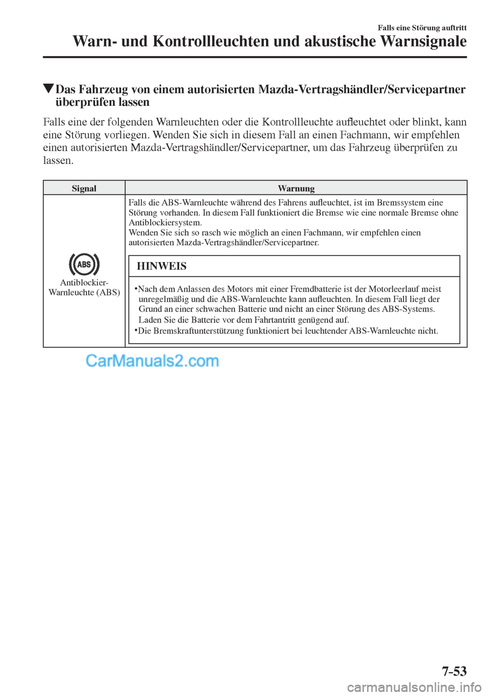 MAZDA MODEL CX-5 2017  Betriebsanleitung (in German) 7–53
Falls eine Störung auftritt
Warn- und Kontrollleuchten und akustische Warnsignale
          Das Fahrzeug von einem autorisierten Mazda-Vertragshändler/Servicepartner 
überprüfen lassen
    